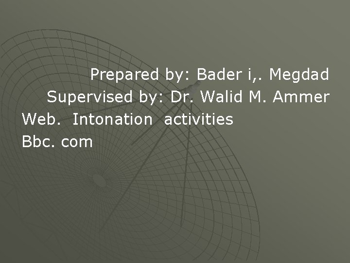 Prepared by: Bader i, . Megdad Supervised by: Dr. Walid M. Ammer Web. Intonation