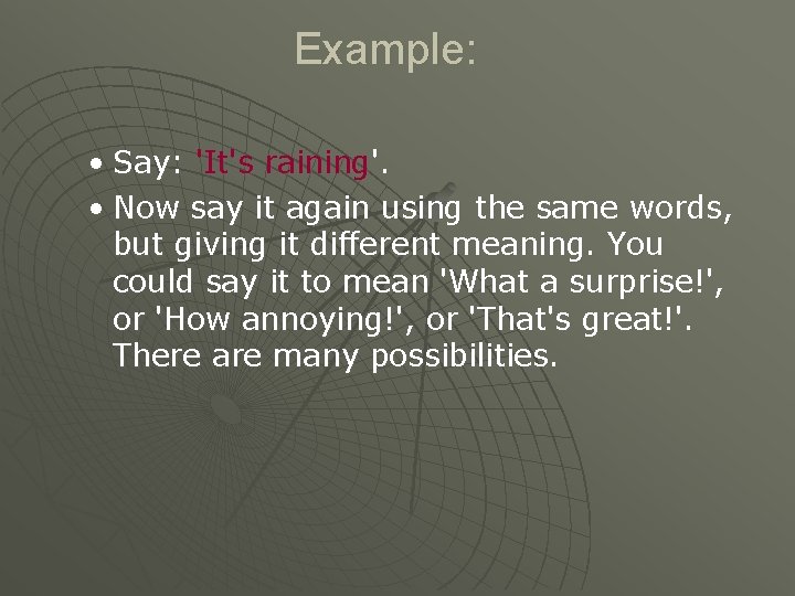 Example: • Say: 'It's raining'. • Now say it again using the same words,