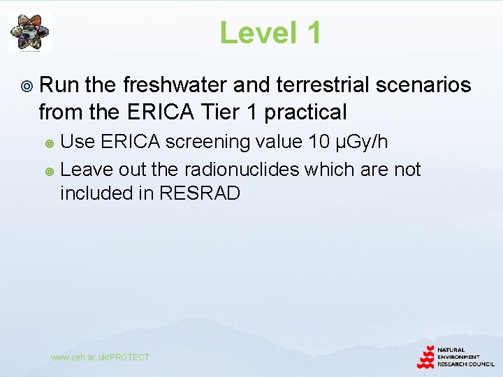 Level 1 ¥ Run the freshwater and terrestrial scenarios from the ERICA Tier 1