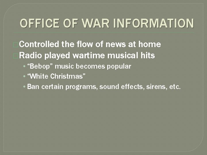 OFFICE OF WAR INFORMATION �Controlled the flow of news at home �Radio played wartime