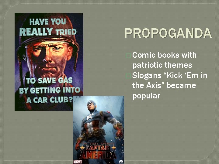 PROPOGANDA � Comic books with patriotic themes � Slogans “Kick ‘Em in the Axis”