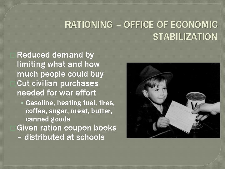 RATIONING – OFFICE OF ECONOMIC STABILIZATION � Reduced demand by limiting what and how