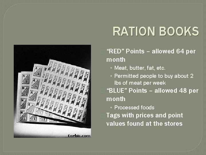 RATION BOOKS � “RED” Points – allowed 64 per month • Meat, butter, fat,