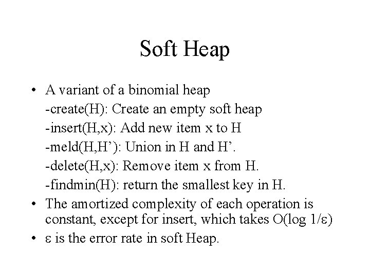 Soft Heap • A variant of a binomial heap -create(H): Create an empty soft