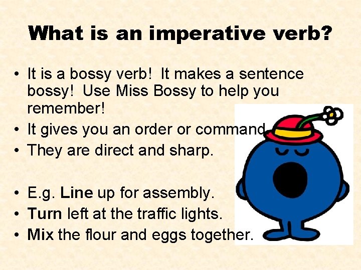 What is an imperative verb? • It is a bossy verb! It makes a