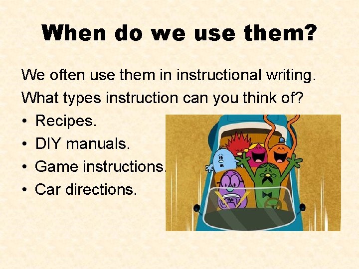 When do we use them? We often use them in instructional writing. What types