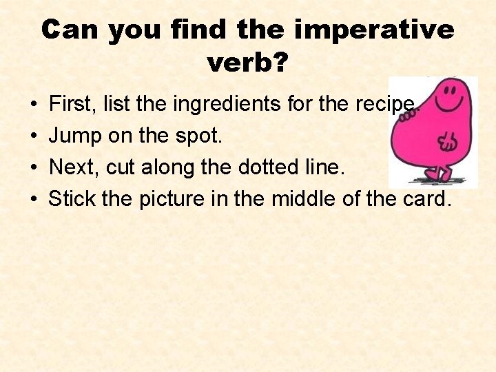 Can you find the imperative verb? • • First, list the ingredients for the