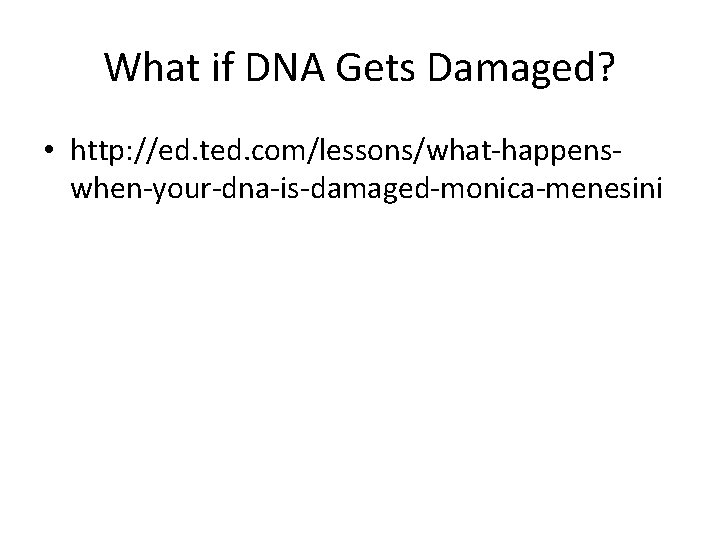 What if DNA Gets Damaged? • http: //ed. ted. com/lessons/what-happenswhen-your-dna-is-damaged-monica-menesini 