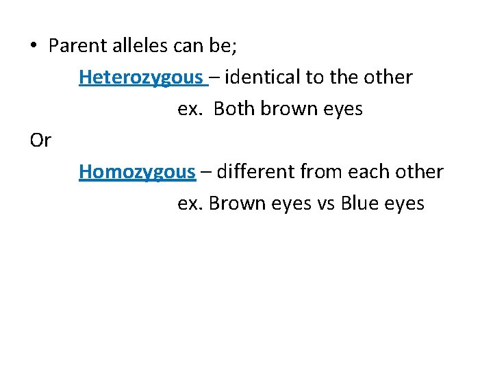 • Parent alleles can be; Heterozygous – identical to the other ex. Both