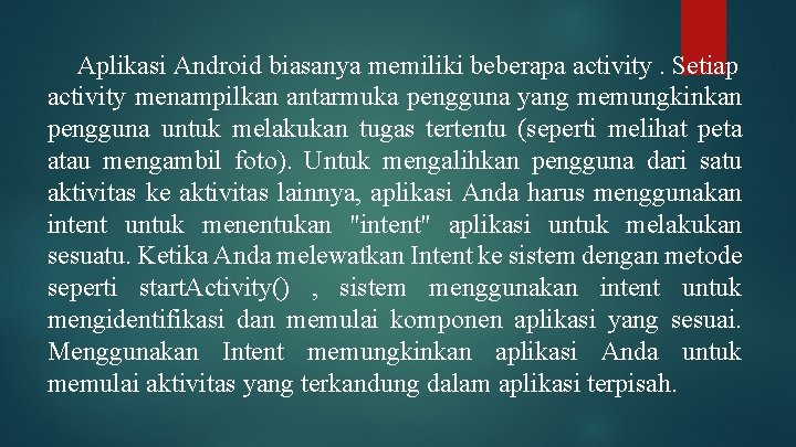 Aplikasi Android biasanya memiliki beberapa activity. Setiap activity menampilkan antarmuka pengguna yang memungkinkan pengguna