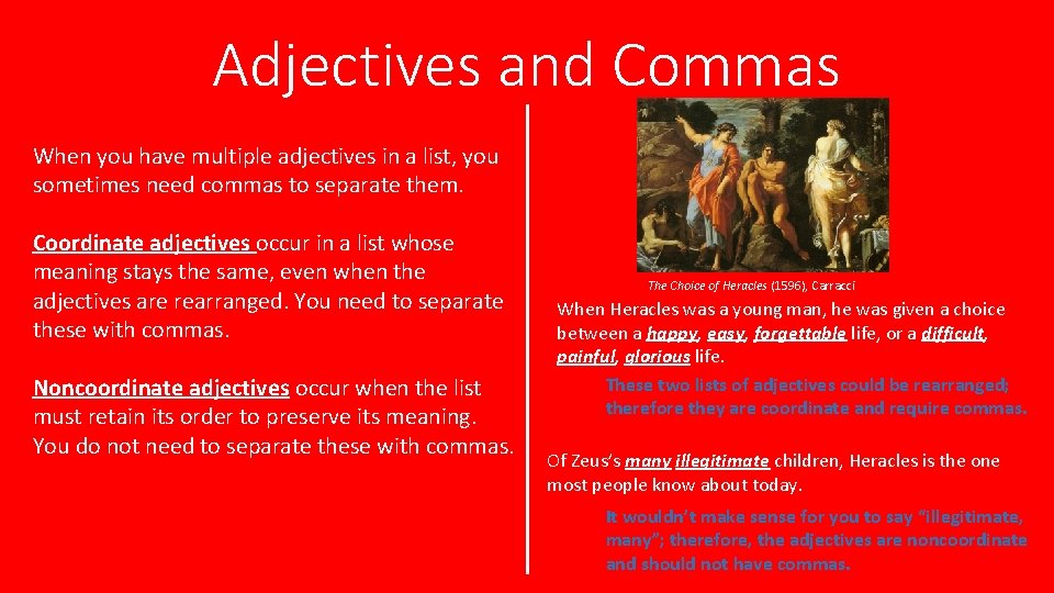 Adjectives and Commas When you have multiple adjectives in a list, you sometimes need