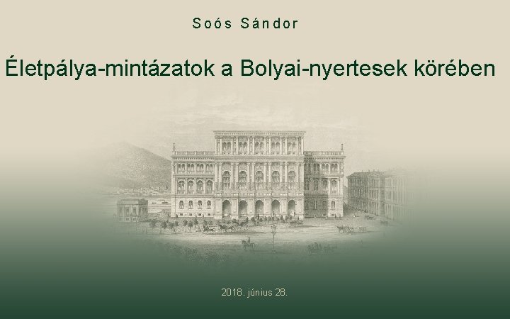 Soós Sándor Életpálya-mintázatok a Bolyai-nyertesek körében 2018. június 28. 