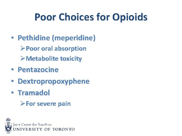 Poor Choices for Opioids • Pethidine (meperidine) ØPoor oral absorption ØMetabolite toxicity • Pentazocine