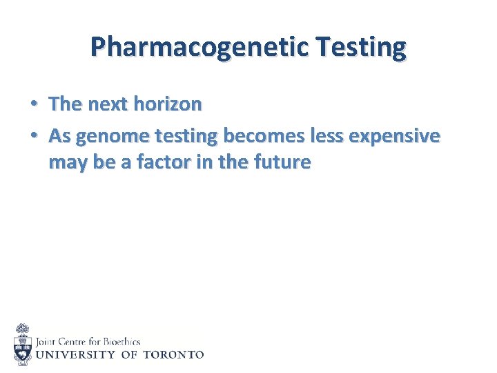 Pharmacogenetic Testing • The next horizon • As genome testing becomes less expensive may