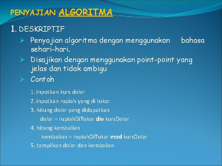 PENYAJIAN ALGORITMA 1. DESKRIPTIF Ø Penyajian algoritma dengan menggunakan bahasa sehari-hari. Ø Disajikan dengan