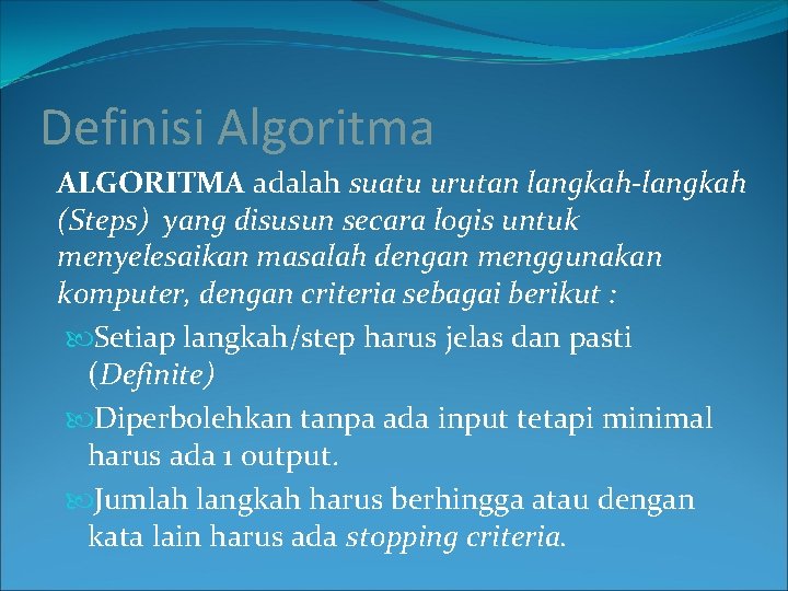 Definisi Algoritma ALGORITMA adalah suatu urutan langkah-langkah (Steps) yang disusun secara logis untuk menyelesaikan