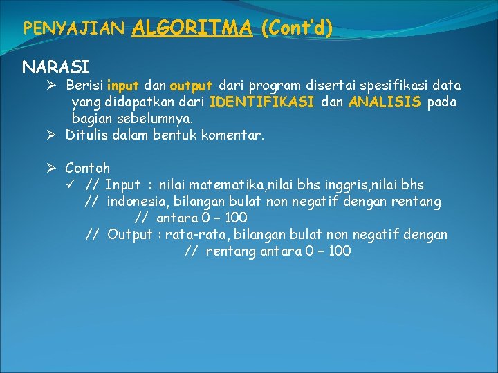 PENYAJIAN ALGORITMA (Cont’d) NARASI Ø Berisi input dan output dari program disertai spesifikasi data