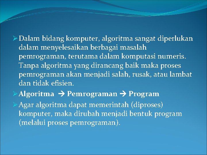 Ø Dalam bidang komputer, algoritma sangat diperlukan dalam menyelesaikan berbagai masalah pemrograman, terutama dalam