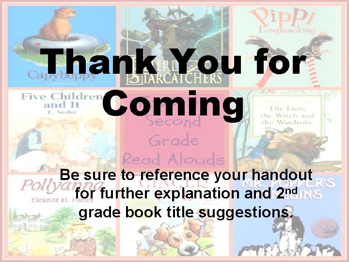 Thank You for Coming Be sure to reference your handout for further explanation and