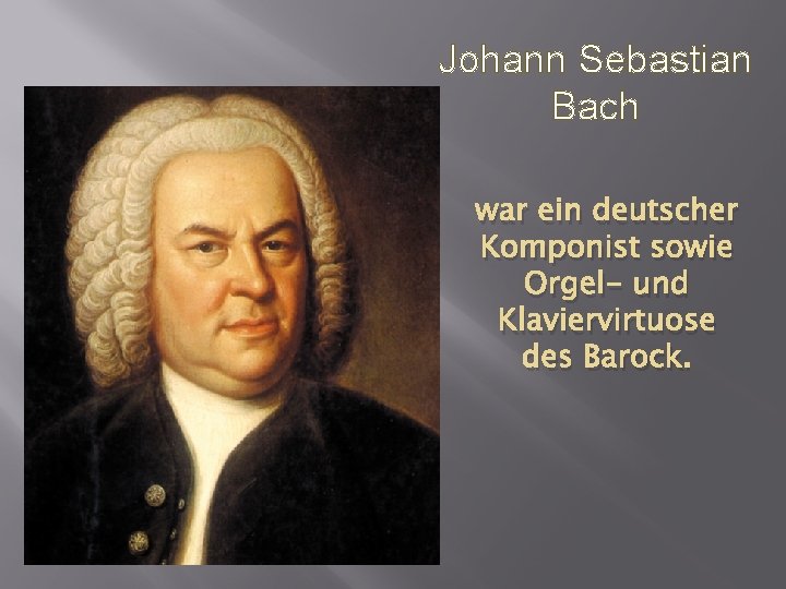 Johann Sebastian Bach war ein deutscher Komponist sowie Orgel- und Klaviervirtuose des Barock. 
