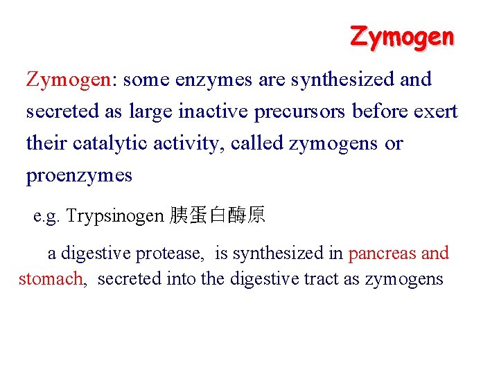 Zymogen: some enzymes are synthesized and secreted as large inactive precursors before exert their
