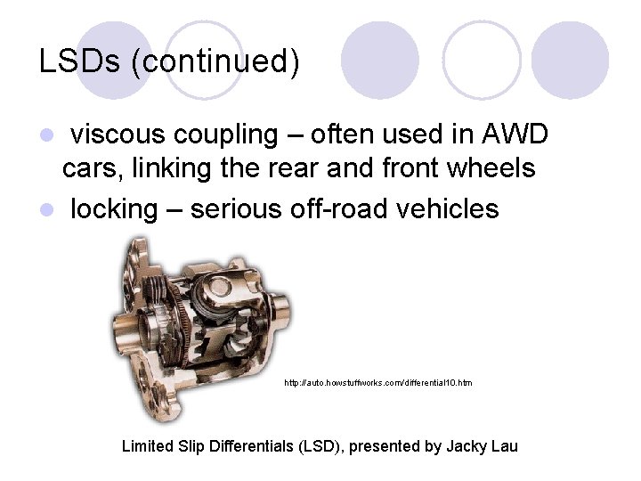 LSDs (continued) viscous coupling – often used in AWD cars, linking the rear and