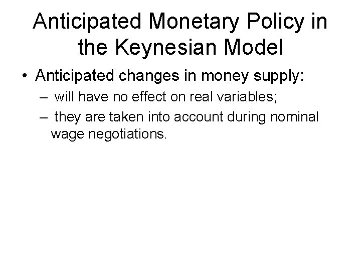 Anticipated Monetary Policy in the Keynesian Model • Anticipated changes in money supply: –