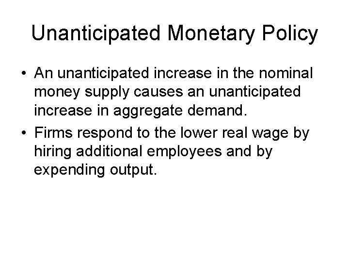 Unanticipated Monetary Policy • An unanticipated increase in the nominal money supply causes an