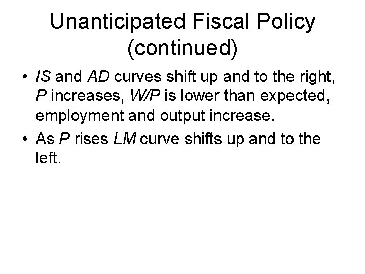 Unanticipated Fiscal Policy (continued) • IS and AD curves shift up and to the