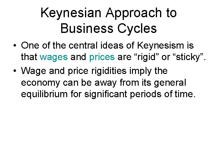 Keynesian Approach to Business Cycles • One of the central ideas of Keynesism is