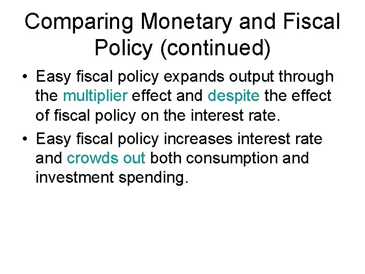 Comparing Monetary and Fiscal Policy (continued) • Easy fiscal policy expands output through the