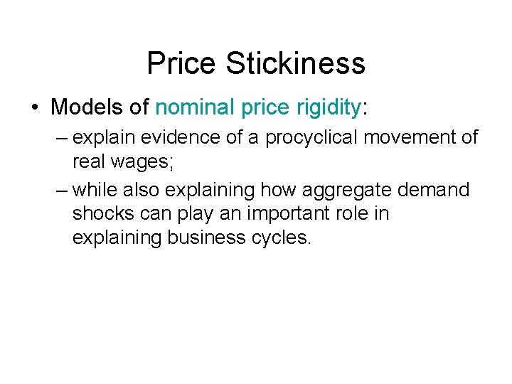 Price Stickiness • Models of nominal price rigidity: – explain evidence of a procyclical