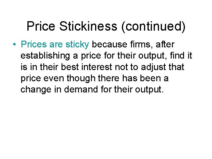 Price Stickiness (continued) • Prices are sticky because firms, after establishing a price for