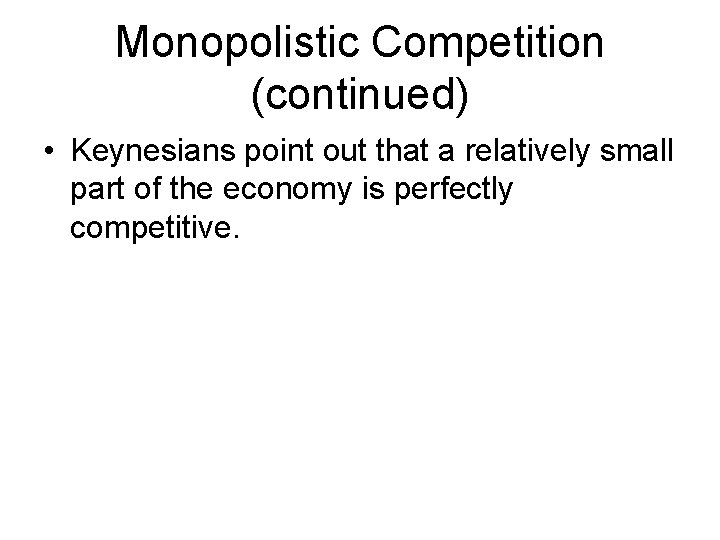 Monopolistic Competition (continued) • Keynesians point out that a relatively small part of the