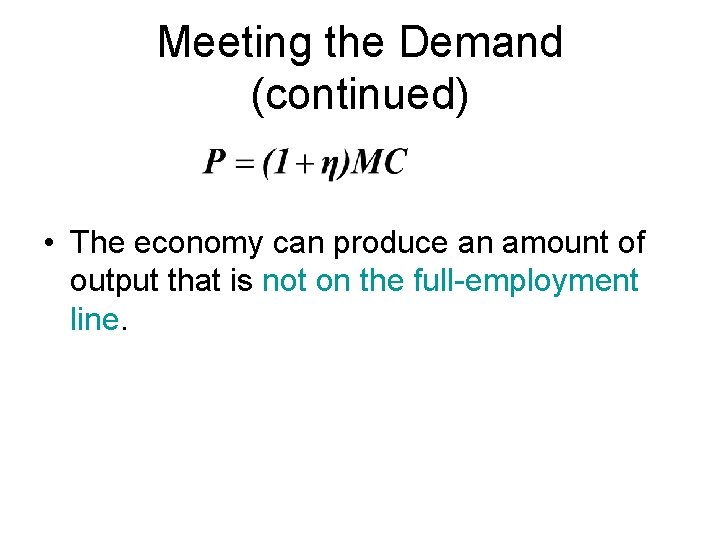 Meeting the Demand (continued) • The economy can produce an amount of output that