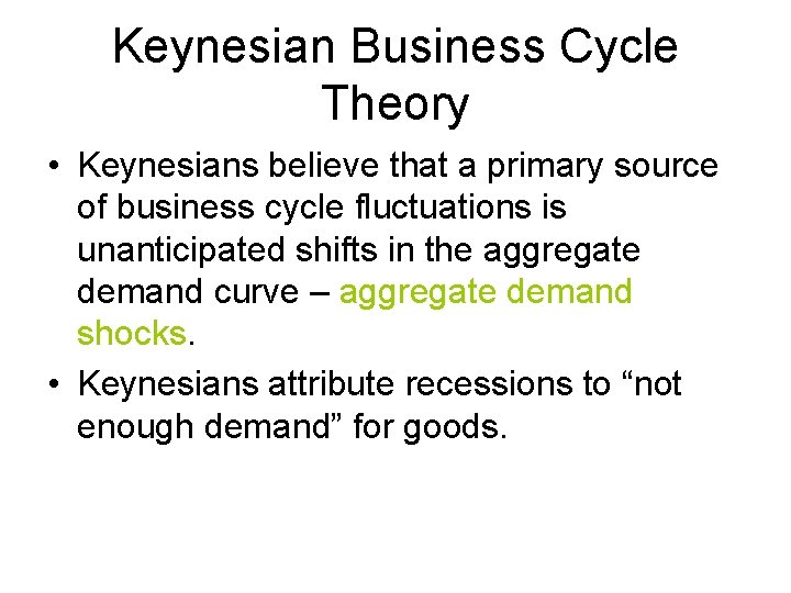 Keynesian Business Cycle Theory • Keynesians believe that a primary source of business cycle