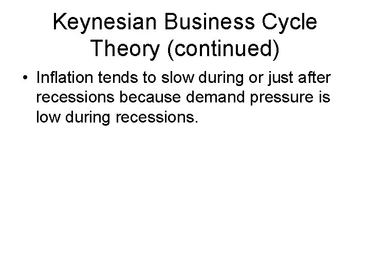 Keynesian Business Cycle Theory (continued) • Inflation tends to slow during or just after