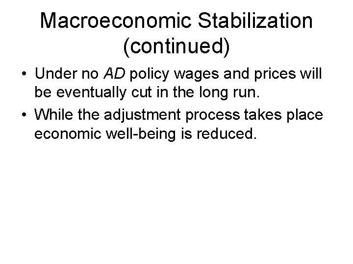 Macroeconomic Stabilization (continued) • Under no AD policy wages and prices will be eventually