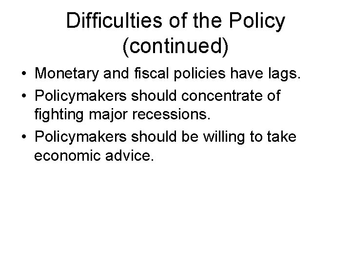 Difficulties of the Policy (continued) • Monetary and fiscal policies have lags. • Policymakers