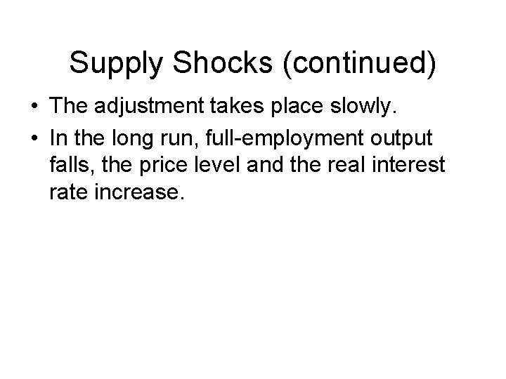 Supply Shocks (continued) • The adjustment takes place slowly. • In the long run,