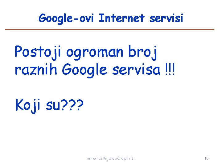 Google-ovi Internet servisi Postoji ogroman broj raznih Google servisa !!! Koji su? ? ?