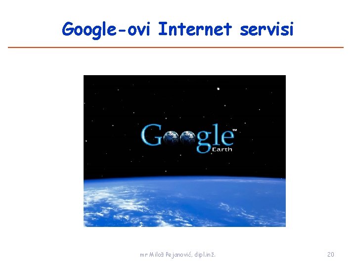 Google-ovi Internet servisi mr Miloš Pejanović, dipl. inž. 20 