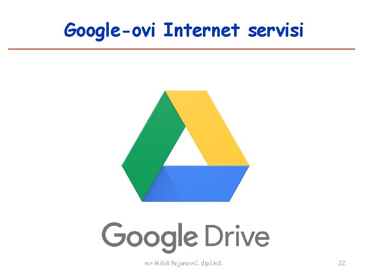 Google-ovi Internet servisi mr Miloš Pejanović, dipl. inž. 22 