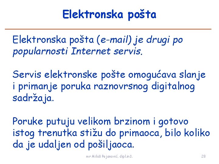 Elektronska pošta (e-mail) je drugi po popularnosti Internet servis. Servis elektronske pošte omogućava slanje