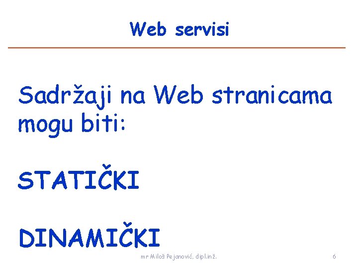 Web servisi Sadržaji na Web stranicama mogu biti: STATIČKI DINAMIČKI mr Miloš Pejanović, dipl.