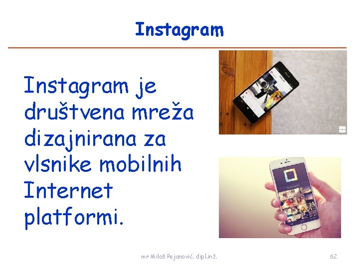 Instagram je društvena mreža dizajnirana za vlsnike mobilnih Internet platformi. mr Miloš Pejanović, dipl.