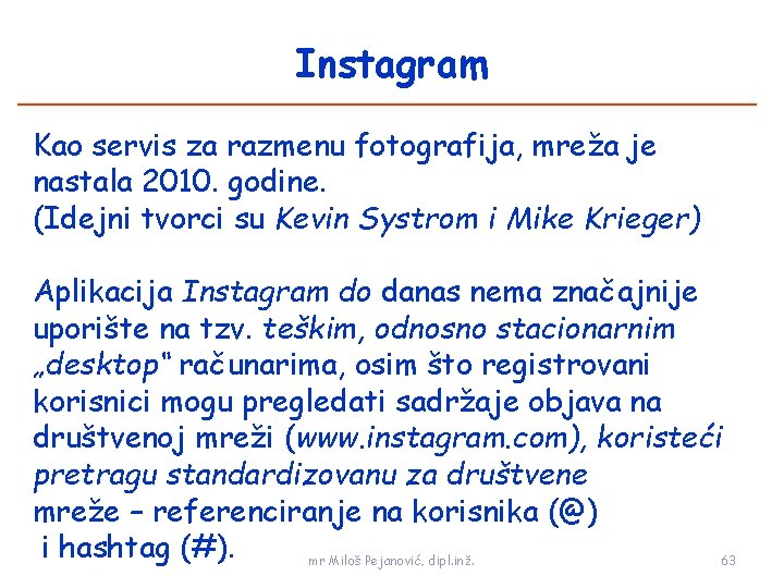 Instagram Kao servis za razmenu fotografija, mreža je nastala 2010. godine. (Idejni tvorci su