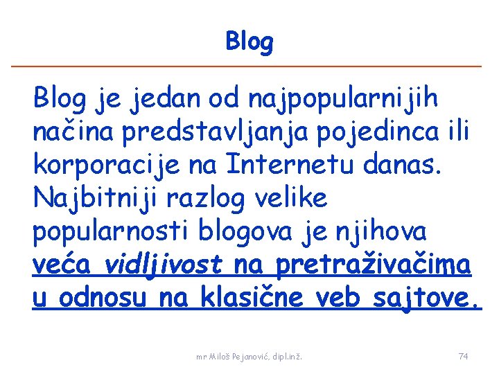 Blog je jedan od najpopularnijih načina predstavljanja pojedinca ili korporacije na Internetu danas. Najbitniji