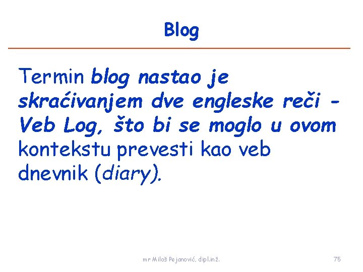 Blog Termin blog nastao je skraćivanjem dve engleske reči Veb Log, što bi se