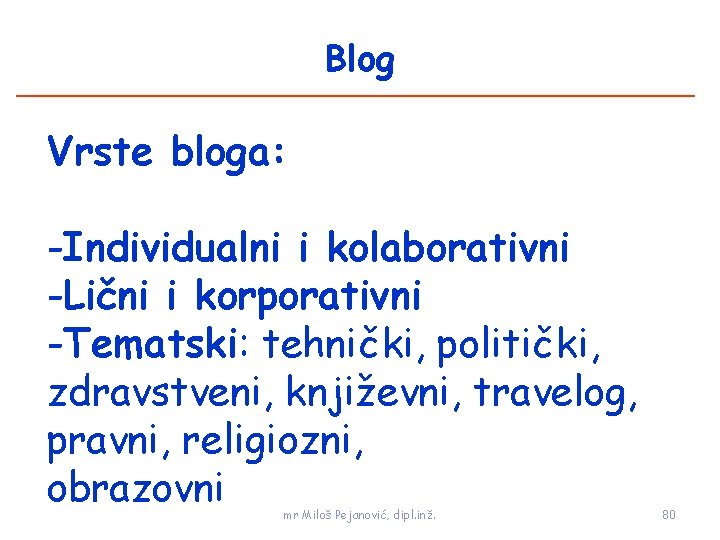 Blog Vrste bloga: -Individualni i kolaborativni -Lični i korporativni -Tematski: tehnički, politički, zdravstveni, književni,